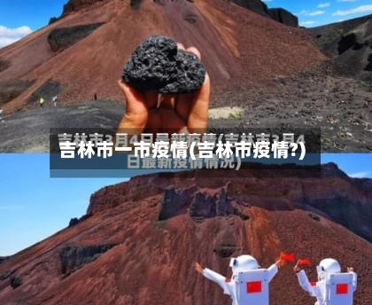 吉林市一市疫情(吉林市疫情?)-第1张图片