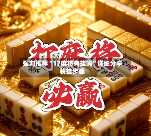 强力推荐“17麻将有挂吗	”详细分享装挂步骤-第1张图片