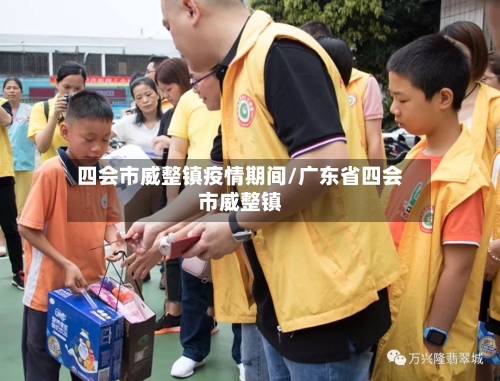 四会市威整镇疫情期间/广东省四会市威整镇-第1张图片