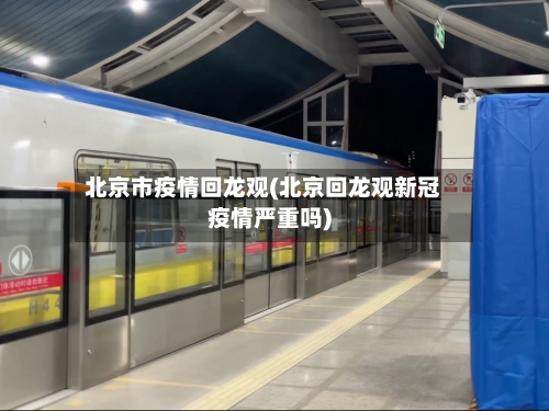 北京市疫情回龙观(北京回龙观新冠疫情严重吗)-第3张图片
