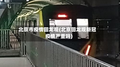 北京市疫情回龙观(北京回龙观新冠疫情严重吗)-第1张图片