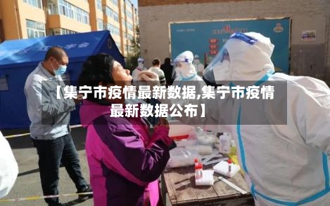 【集宁市疫情最新数据,集宁市疫情最新数据公布】-第2张图片