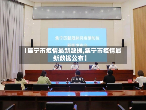 【集宁市疫情最新数据,集宁市疫情最新数据公布】-第1张图片