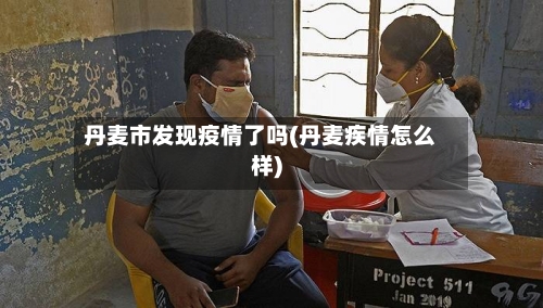 丹麦市发现疫情了吗(丹麦疾情怎么样)-第1张图片