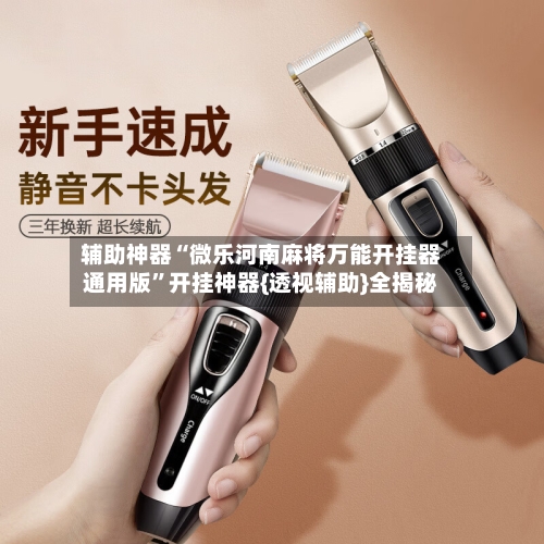 辅助神器“微乐河南麻将万能开挂器通用版”开挂神器{透视辅助}全揭秘-第1张图片
