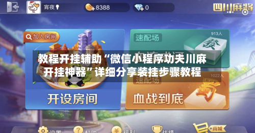 教程开挂辅助“微信小程序功夫川麻开挂神器”详细分享装挂步骤教程-第2张图片