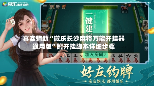 真实辅助“微乐长沙麻将万能开挂器通用版	”附开挂脚本详细步骤-第2张图片