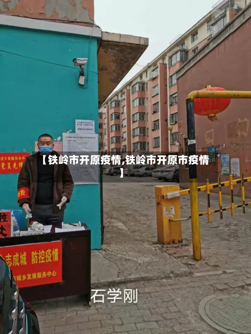【铁岭市开原疫情,铁岭市开原市疫情】-第2张图片