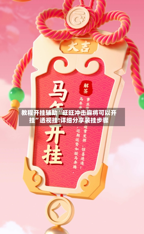 教程开挂辅助“旺旺冲击麻将可以开挂”透视挂!详细分享装挂步骤-第2张图片