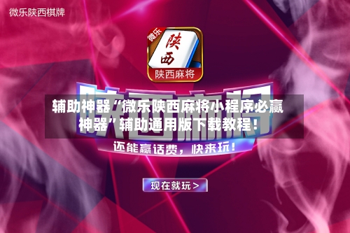 辅助神器“微乐陕西麻将小程序必赢神器	”辅助通用版下载教程！-第1张图片