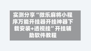 实测分享“微乐麻将小程序万能开挂器开挂神器下载安装+透视挂”开挂辅助软件教程-第3张图片