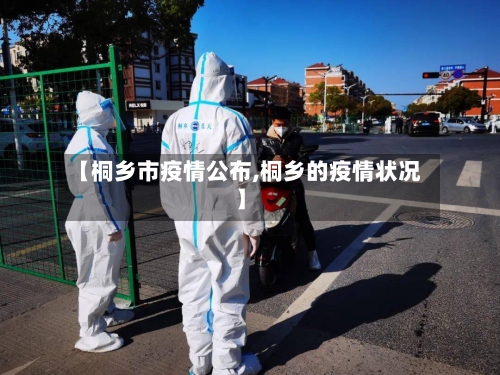 【桐乡市疫情公布,桐乡的疫情状况】-第2张图片