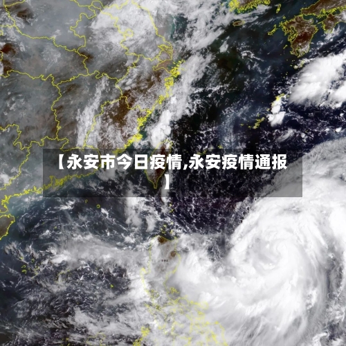 【永安市今日疫情,永安疫情通报】-第3张图片