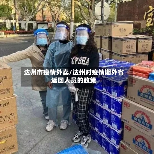 达州市疫情外卖/达州对疫情期外省返回人员的政策-第2张图片