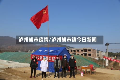 泸州胡市疫情/泸州胡市镇今日新闻-第1张图片
