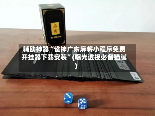 辅助神器“雀神广东麻将小程序免费开挂器下载安装	”(曝光透视必备猫腻)-第2张图片