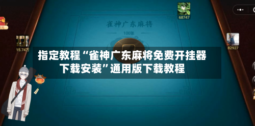 指定教程“雀神广东麻将免费开挂器下载安装”通用版下载教程-第1张图片