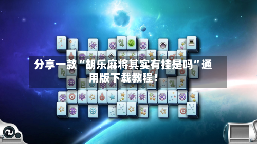 分享一款“胡乐麻将其实有挂是吗”通用版下载教程！-第1张图片