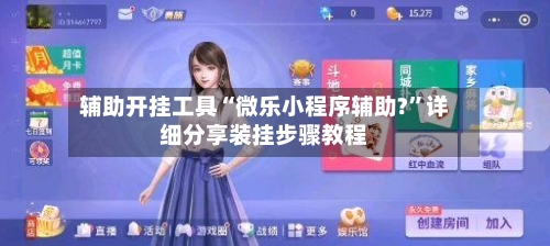 辅助开挂工具“微乐小程序辅助?	”详细分享装挂步骤教程-第2张图片
