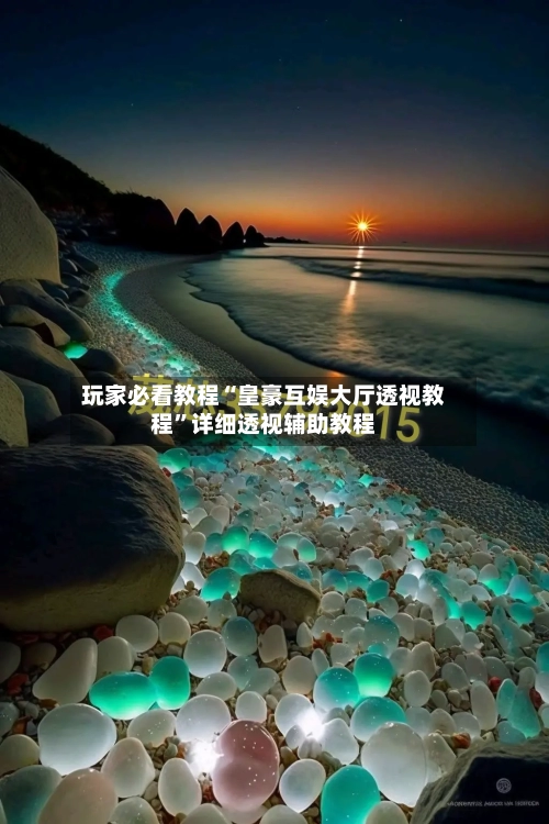 玩家必看教程“皇豪互娱大厅透视教程”详细透视辅助教程-第1张图片