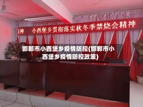 邯郸市小西堡乡疫情防控(邯郸市小西堡乡疫情防控政策)-第2张图片