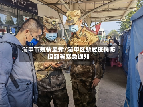 渝中市疫情最新/渝中区新冠疫情防控部署紧急通知-第3张图片