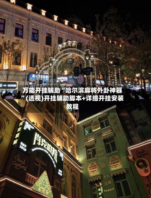 万能开挂辅助“哈尔滨麻将外卦神器	”(透视)开挂辅助脚本+详细开挂安装教程-第1张图片
