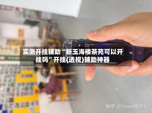 实测开挂辅助“新玉海楼茶苑可以开挂吗”开挂(透视)辅助神器-第2张图片