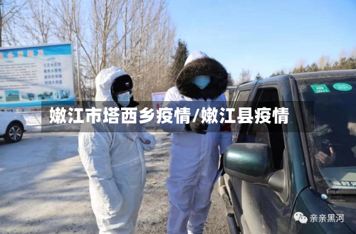 嫩江市塔西乡疫情/嫩江县疫情-第1张图片
