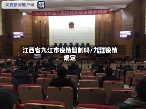 江西省九江市疫情管制吗/九江疫情规定-第1张图片