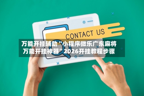 万能开挂辅助“小程序微乐广东麻将万能开挂神器”2026开挂教程步骤-第1张图片