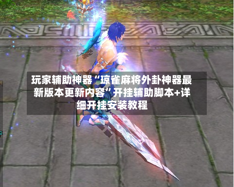 玩家辅助神器“琼雀麻将外卦神器最新版本更新内容”开挂辅助脚本+详细开挂安装教程-第1张图片