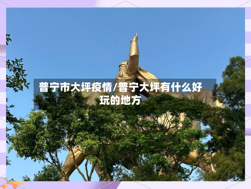 普宁市大坪疫情/普宁大坪有什么好玩的地方-第1张图片