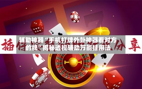 辅助神器“手机打牌外卦神器看对方的牌”揭秘透视辅助万能挂用法-第2张图片