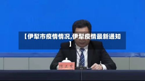 【伊犁市疫情情况,伊犁疫情最新通知】-第2张图片