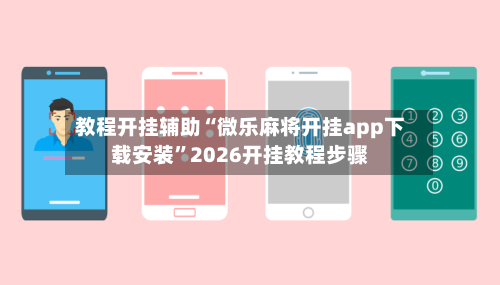 教程开挂辅助“微乐麻将开挂app下载安装”2026开挂教程步骤-第1张图片