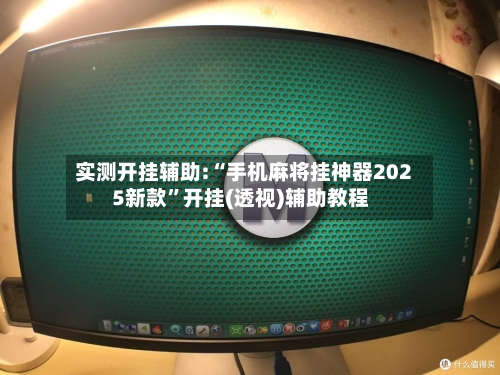 实测开挂辅助:“手机麻将挂神器2025新款”开挂(透视)辅助教程-第2张图片