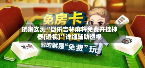 玩家实测“微乐吉林麻将免费开挂神器(透视)”详细辅助透视-第1张图片
