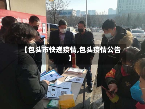 【包头市快递疫情,包头疫情公告】-第2张图片