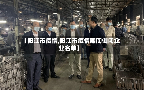 【阳江市疫情,阳江市疫情期间倒闭企业名单】-第2张图片