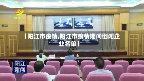 【阳江市疫情,阳江市疫情期间倒闭企业名单】-第1张图片