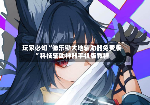 玩家必知“微乐锄大地辅助器免费版	”科技辅助神器手机版教程-第1张图片