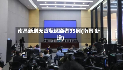 南昌新增无症状感染者35例(南昌 新增)-第1张图片