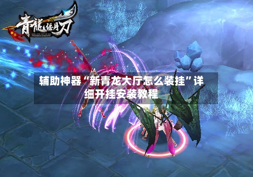 辅助神器“新青龙大厅怎么装挂”详细开挂安装教程-第3张图片