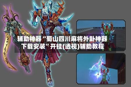 辅助神器“蜀山四川麻将外卦神器下载安装	”开挂(透视)辅助教程-第2张图片