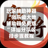 玩家辅助神器“微乐锄大地辅助器免费版	”详细分享装挂步骤教程-第1张图片