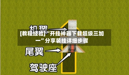 [教程经验]“开挂神器下载超级三加一”分享装挂详细步骤-第1张图片