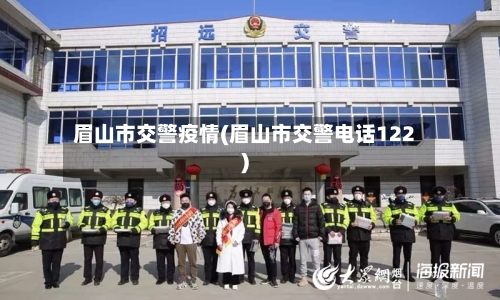 眉山市交警疫情(眉山市交警电话122)-第1张图片