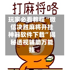 玩家必看教程“微信决胜麻将开挂神器软件下载	”揭秘透视辅助万能挂-第1张图片