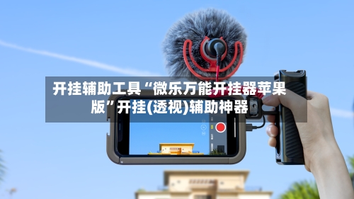 开挂辅助工具“微乐万能开挂器苹果版”开挂(透视)辅助神器-第1张图片